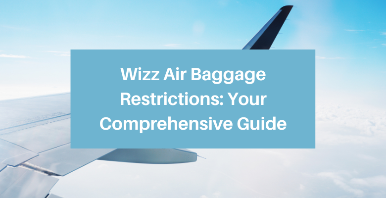 Wizz Air Baggage Restrictions: A Guide